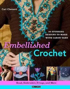 Embellished Crochet: Bead, Embroider, Fringe, and More: 28 Stunning Designs to Make Using Caron International Yarn