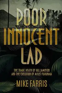 «Poor Innocent Lad: The Tragic Death of Gill Jamieson and the Execution of Myles Fukunaga» by Mike Farris