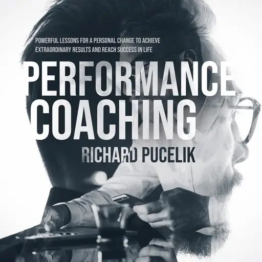«PERFORMANCE COACHING: Powerful Lessons for a Personal Change to Achieve Extraordinary Results and Reach Success in Life