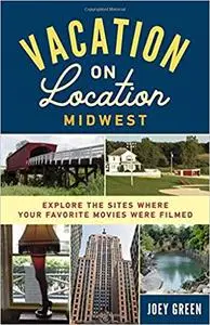 Vacation on Location, Midwest: Explore the Sites Where Your Favorite Movies Were Filmed