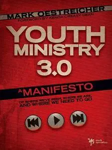 Youth Ministry 3.0: A Manifesto of Where We've Been, Where We Are & Where We Need to Go