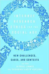 Internet Research Ethics for the Social Age: New Challenges, Cases, and Contexts