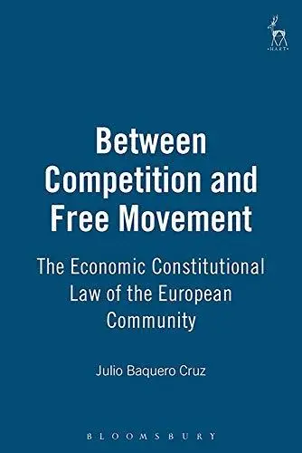 Between Competition and Free Movement: The Economic Constitutional Law of the European Community