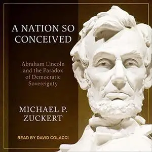 A Nation So Conceived: Abraham Lincoln and the Paradox of Democratic Sovereignty [Audiobook]