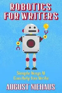 Robotics for Writers: Simple Ways AI Can Help You Write