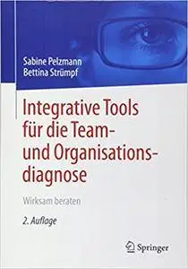 Integrative Tools für die Team- und Organisationsdiagnose: Wirksam beraten, Auflage: 2