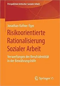 Risikoorientierte Rationalisierung Sozialer Arbeit: Verwerfungen der Berufsidentität in der Bewährungshilfe