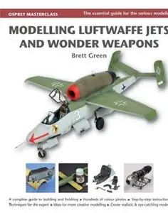 Modelling Luftwaffe Jets and Wonder Weapons (Osprey Modelling Masterclass)