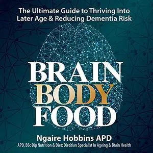 Brain Body Food: The Ultimate Guide to Thriving into Later Life and Reducing Dementia Risk [Audiobook]