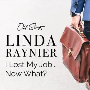 «I Lost My Job…Now What?» by Linda Raynier