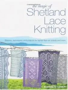 The Magic of Shetland Lace Knitting: Stitches, Techniques, and Projects for Lighter-than-Air Shawls and More