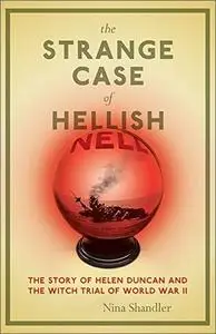 The Strange Case of Hellish Nell: The Story of Helen Duncan and the Witch Trial of World War II