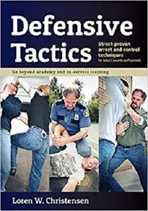 Defensive Tactics: Street-Proven Arrest and Control Techniques