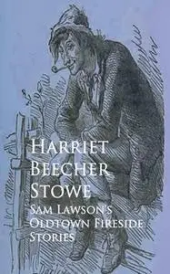 «Sam Lawson's Oldtown Fireside Stories» by Harriet Beecher Stowe