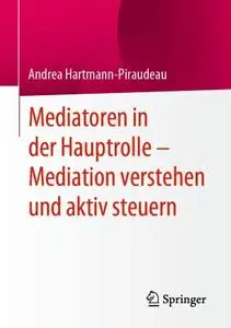 Mediatoren in der Hauptrolle – Mediation verstehen und aktiv steuern