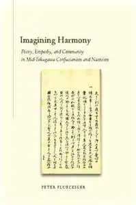 Imagining Harmony: Poetry, Empathy, and Community in Mid-Tokugawa Confucianism and Nativism