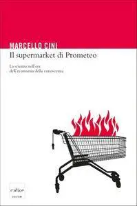Marcello Cini, "Il supermarket di Prometeo. La scienza nell'era dell'economia"