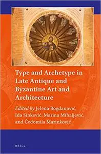 Type and Archetype in Late Antique and Byzantine Art and Architecture