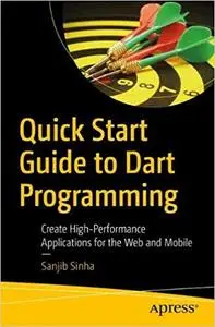 Quick Start Guide to Dart Programming: Create High-Performance Applications for the Web and Mobile