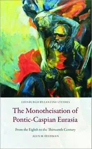 The Monotheisation of Pontic-Caspian Eurasia: From the Eighth to the Thirteenth Century