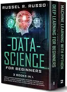 Data Science for Beginners: 2 Books in 1: Deep Learning for Beginners + Machine Learning with Python - A Crash Course to Go Thr