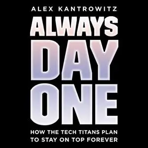Always Day One: How the Tech Titans Plan to Stay on Top Forever [Audiobook]