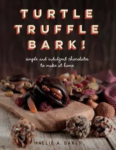 Turtle, Truffle, Bark: Simple and Indulgent Chocolates to Make at Home