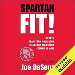Spartan Fit!: 30 Days. Transform Your Mind. Transform Your Body. Commit to Grit. [Audiobook]