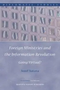Foreign Ministries and the Information Revolution: Going Virtual? (Diplomatic Studies, Volume 2)