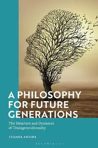 A Philosophy for Future Generations: The Structure and Dynamics of Transgenerationality