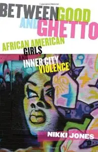 Between Good and Ghetto: African American Girls and Inner-City Violence (Rutgers Series in Childhood Studies)