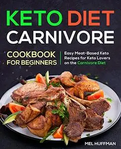 Keto Diet Carnivore Cookbook: Easy Meat-Based Keto Recipes for Keto Lovers on the Carnivore Diet
