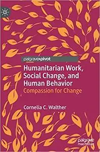 Humanitarian Work, Social Change, and Human Behavior: Compassion for Change