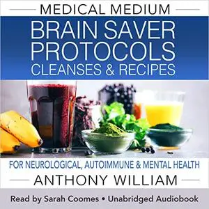 Medical Medium Brain Saver Protocols, Cleanses & Recipes: For Neurological, Autoimmune & Mental Health [Audiobook]