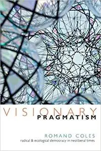 Visionary Pragmatism: Radical and Ecological Democracy in Neoliberal Times