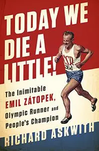 Today We Die a Little!: The Inimitable Emil Zátopek, the Greatest Olympic Runner of All Time (Repost)