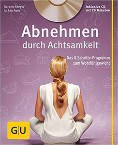 Abnehmen durch Achtsamkeit : Das 8-Schritte-Programm zum Wohlfühlgewicht - Norbert Seeger & Jochen Auer