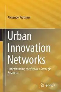 Urban Innovation Networks: Understanding the City as a Strategic Resource [Repost]