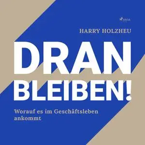 «Dran bleiben!: Worauf es im Geschäftsleben ankommt» by Harry Holzheu