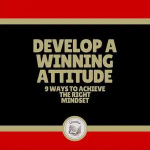«Develop a Winning Attitude: 9 Ways to Achieve the Right Mindset» by LIBROTEKA