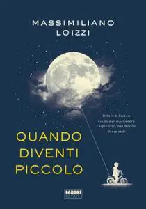 Massimiliano Loizzi - Quando diventi piccolo