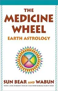 «The Medicine Wheel: Earth Astrology» by Sun Bear,Wabun Wind