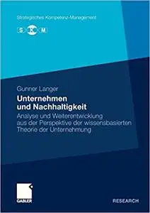 Unternehmen und Nachhaltigkeit: Analyse und Weiterentwicklung aus der Perspektive der wissensbasierten Theorie der Unternehmung