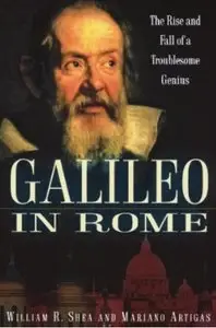 Galileo in Rome: The Rise and Fall of a Troublesome Genius