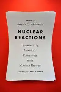 Nuclear Reactions : Documenting American Encounters with Nuclear Energy