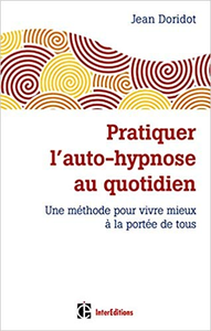 Pratiquer l'auto-hypnose au quotidien - 2e éd. Une méthode pour vivre mieux à la portée de tous - Jean Doridot