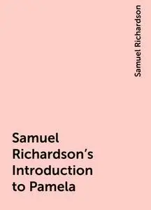 «Samuel Richardson's Introduction to Pamela» by Samuel Richardson