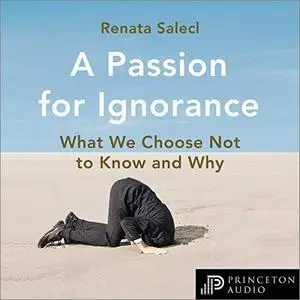 A Passion for Ignorance: What We Choose Not to Know and Why [Audiobook]