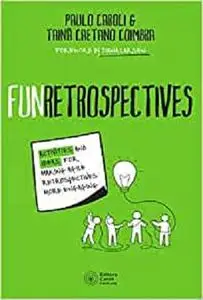 FunRetrospectives: activities and ideas for making agile retrospectives more engaging