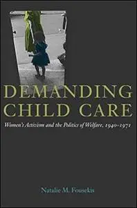 Demanding Child Care: Women’s Activism and the Politics of Welfare, 1940-1971